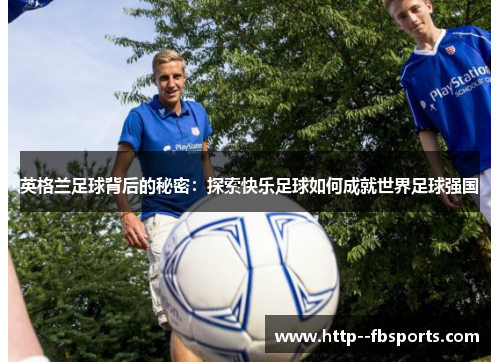 英格兰足球背后的秘密：探索快乐足球如何成就世界足球强国