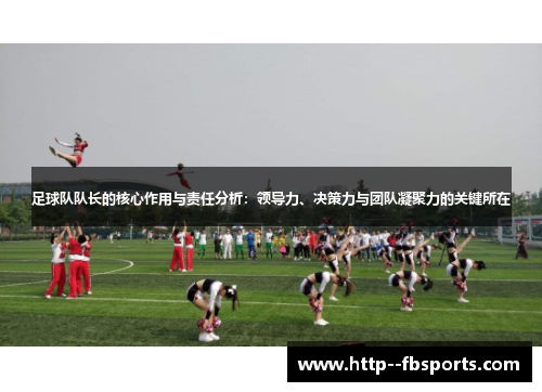 足球队队长的核心作用与责任分析:领导力、决策力与团队凝聚力的关键所在 足球队队长的核心作用与责任分析:领导力、决策力与团队凝聚力的关键所在