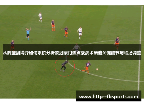 从阵型到博弈如何系统分析欧冠豪门焦点战战术策略关键细节与临场调整 从阵型到博弈如何系统分析欧冠豪门焦点战战术策略关键细节与临场调整