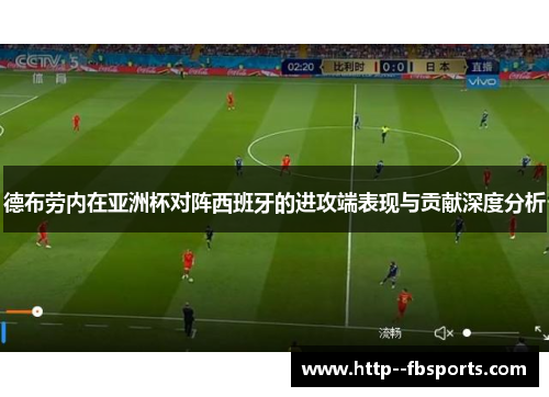 德布劳内在亚洲杯对阵西班牙的进攻端表现与贡献深度分析 德布劳内在亚洲杯对阵西班牙的进攻端表现与贡献深度分析