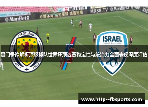 豪门争锋解析顶级球队世界杯预选赛稳定性与统治力全面表现深度评估 豪门争锋解析顶级球队世界杯预选赛稳定性与统治力全面表现深度评估
